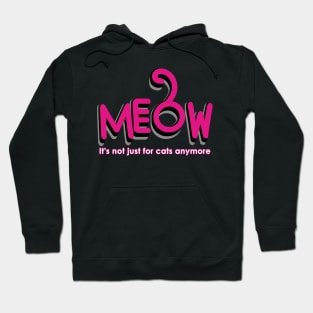MEOW - it's not just for cats anymore Hoodie